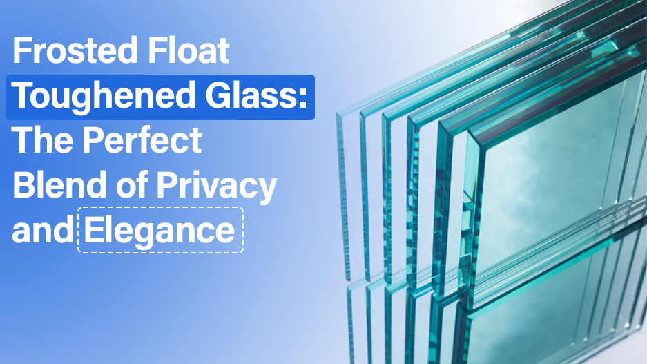 Frosted Float Toughened Glass- The Perfect Blend of Privacy and Elegance